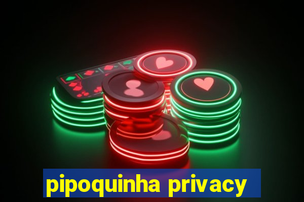 pipoquinha privacy
